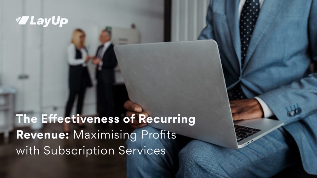 The Effectiveness of Recurring Revenue: Maximising Profits with Subscription Services