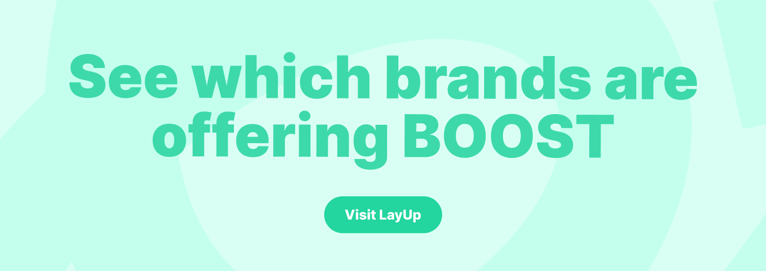 Save Now. Buy Later. AND Get Rewarded with BOOST! Powered by LayUp. 