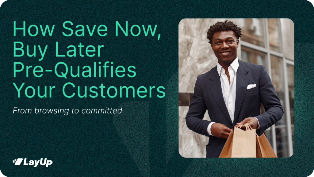From Browsing to Committed: How a Save Now, Buy Later Model Pre-Qualifies Your Customers